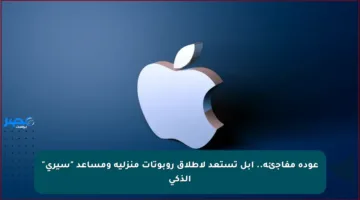 عودة مفاجئة.. أبل تستعد لإطلاق روبوتات منزلية ومساعد “سيري” الذكي